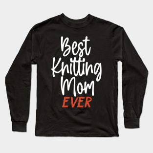 Best Knitting Mom Ever Long Sleeve T-Shirt